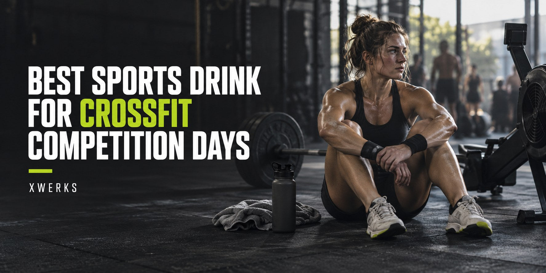 Best Sports Drink for CrossFit Competition Days — XWERKS editorial cover.